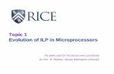 Topic 1 Evolution of ILP in Microprocessors - Rice …kvp1/spring2008/lecture2.pdf · Evolution of ILP in Microprocessors The slides used for this lecture were contributed by Prof.