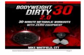 Bodyweight Dirty 30 2 - Metabolic Finisherstrainwithfinishers.com/wp-content/uploads/2013/12/BWD30Two.pdf · Bodyweight Dirty 30 2.0 © Page!2! Welcome from Mike Whitfield & Workout