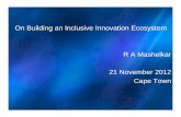 On Building an Inclusive Innovation Ecosystem R A ... · On Building an Inclusive Innovation Ecosystem R A Mashelkar 21 November 2012 Cape Town. INCLUSIVE INNOVATION Leads to the