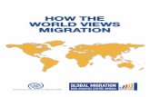 HOW THE WORLD VIEWS MIGRATION - IOM Online …publications.iom.int/system/files/how_the_world_gallup.pdf · Neli Esipova, Julie Ray, Anita Pugliese, Dato Tsabutashvili Main Authors