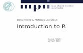 Data Mining & Matrices Lecture 2: Introduction to R · DMM, summer 2015 1 Introduction to R Data Mining & Matrices Lecture 2: Saskia Metzler 28 April 2015