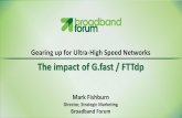 The impact of G.fast / FTTdp - Broadband Forum up for... · 1 1 Gearing up for Ultra-High Speed Networks The impact of G.fast / FTTdp Mark Fishburn Director, Strategic Marketing Broadband