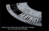 Making (and Hacking) the DEFCON 17 Badge by Joe … · DEFCON 17 Haiku Joe Grand aka Kingpin Electronic badge Audio input Affects LED output Sound and light combined Upload new ﬁrmware