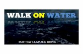 MATTHEW 14, MARK 6, JOHN 6 - i.b5z.neti.b5z.net/i/u/948159/f/Sermons/John/10-GJ--walk_on_water.pdf · MATTHEW 14, MARK 6, JOHN 6 ! ... Made to ride in a boat headed to ... Straining