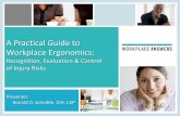 A Practical Guide to Workplace Ergonomics · A Practical Guide to Workplace Ergonomics: Recognition, Evaluation & Control of Injury Risks Presenter: Ronald D. Schaible, CIH, CSP