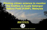 Piloting citizen science to monitor the fireflies in … - Thursday... · Piloting citizen science to monitor the fireflies in Kuala Selangor Nature Park (KSNP), Malaysia Wong Choong