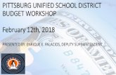 PITTSBURG UNIFIED SCHOOL DISTRICT BUDGET WORKSHOP February ... · pittsburg unified school district budget workshop february 12th, 2018 presented by: enrique e. palacios, deputy superintendent