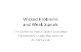 Wicked Problems and Weak Signals - Public Sector … · Wicked Problems and Weak Signals The Centre for Public Sector Excellence PSC/ANZSOG Leadership Seminar 21 April 2016