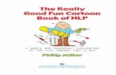 The Really Good Fun Cartoon Book of NLP · Chapter 1 An introduction to NLP ..... 3 Chapter 2 Ten interesting ideas ... and a more positive frame of mind. The four pillars of NLP