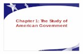 Chapter 1: The Study of American Government · ... The Study of American Government. ... How much power should the American government have and what role should it ... Do you think