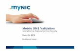 Mobile DNS Validation - archive.icann.org · Mobile DNS Validation Strengthening Registry Services Security March 24 2014 By Hasnul Hasan . ... Due& to& that MYNIC& decided& to& introduce&