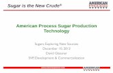 American Process Sugar Production Technology Bio... · American Process Sugar Production Technology Sugars: Exploring New Sources December 10, 2013 David Glassner SVP, Development