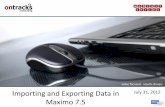 Importing and Exporting Data in Maximo 7 - …ontracksconsulting.com/downloads/importing-and-exporting-data... · Importing and Exporting Data in Maximo 7.5 July 31, 2012 . What’s