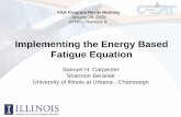 Implementing the Energy Based Fatigue Equation the Energy Based Fatigue Equation Samuel H. Carpenter Shannon Beranek University of Illinois at Urbana - Champaign FAA Program Reviw
