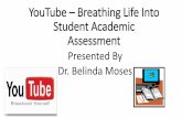 YouTube Breathing Life Into Student Academic Assessment Assessment Presentation.pdf · YouTube – Breathing Life Into Student Academic Assessment Presented By Dr. Belinda Moses