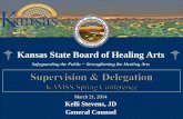 Kansas State Board of Healing Arts - NAMSS Supervision... · Kansas State Board of Healing Arts Safeguarding the Public ~ Strengthening the Healing Arts March 21, 2014 Kelli Stevens,
