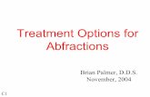 Treatment Options for Abfractions - Brian Palmer, DDS · Treatment Options for Abfractions Brian Palmer, D.D.S. ... 2004 C1. If abnormal lateral forces are placed on a tooth, it will
