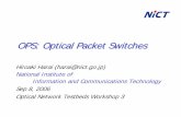 OPS: Optical Packet Switches - 123seminarsonly.com€¦ · Sep 8, 2006 H. Harai (NICT) 3 Optical Packet Switching ¾Data-path is all-optical (No O/E/O) ¾Switch, Buffer ¾Increase