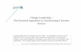 Change Leadership – The Essential Ingredient in ...ipma-wa.com/prof_dev/2011/change_leadership-pointb.pdf · Change Leadership – The Essential Ingredient in Transforming Customer