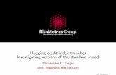 Hedging credit index tranches - Investigating versions … · Risk Management Hedging credit index tranches Investigating versions of the standard model Christopher C. Finger chris.