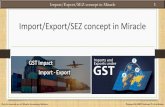 Import/Export/SEZ concept in Miracle · Topics covered in this Import-Export-SEZ document GST Auto Setup Select required Invoice Types ... Input Tax Credit at the time of Import