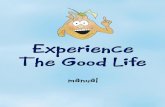 Experience The Good Life - Harnessing Happiness the Good... · magnificence. The path to living a good life is carved with the power of what ... To experience love in the midst of