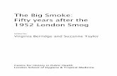 The Big Smoke: Fifty years after the 1952 London Smoghistory.lshtm.ac.uk/wp-content/uploads/sites/9/2013/07/BigSmokeNS.pdf · The Big Smoke: Fifty Years after the 1952 London Smog