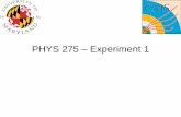 PHYS 275 Experiment 1 - UMD Physics · PHYS 275 - Experiment 1 2. Course Description •Experiments mainly chosen in area of mechanics –Statistics, free fall, standing waves ...