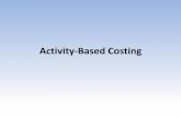 Activity-Based Costing & Activity-Based Budgeting · Activity-Based Costing Shifts Analysis from ... 3.4 Test effectiveness of new or revised products or ... the money in the bank