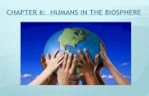 CHAPTER 6: HUMANS IN THE BIOSPHERE - Ms. …mgaughan-biology.weebly.com/uploads/1/1/0/3/... · Bell Ringer —How do you impact your environment by every day actions? Write a brief