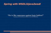 Spring with WSDLS/java2wsdl - University of …kena/classes/7818/f08/lectures/... · Spring with WSDLS/java2wsdl “He is like superman against logic bullets!”-A grumpy guy in the