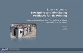 Lunch & Learn - Phoenix Analysis & Design … · Lunch & Learn: Designing and ... – Use laser to sinter particles together – Uses powder to support ... – Great for casting patterns