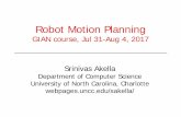 Robot Motion Planning - UNC Charlotte · Robot Motion Planning GIAN course, Jul 31-Aug 4, 2017 Srinivas Akella ... Probabilistic techniques, nonholonomic motion planning • 1996: