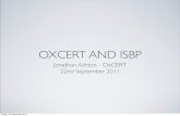 OXCERT AND ISBP - University of Oxford · OXCERT AND ISBP Jonathan Ashton - OxCERT 22nd September 2011 Friday, 23 September 2011