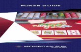 POKER GUIDE - Mohegan Sun Pocono · POKER ETIQUETTE 1. Language, dress and behavior should be of a standard appropriate for ladies and gentlemen. 2. A player who expects to …