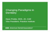 Changing Paradigms in Dentistry - AADB · Changing Paradigms in Dentistry Dave Preble, DDS, JD, CAE Vice President, Practice Institute