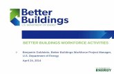 Better Buildings Workforce Activities - Department …€¦ · Benjamin Goldstein, ... Phil Coleman, LBNL: ... Presentation given on April 2014 for BTO on Better Buildings Workforce