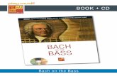 BOOK + CD - Play-Music · BOOK + CD Bach on the Bass. CONTENTS Bach on the Bass Between 1717 and 1723 Johann Sebastian Bach composed Six Suites for Violoncello (BWV 1007 – BWV 1012).