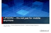 LPDDR4 –It’s not just for mobile anymore · Lou Ternullo –Product Marketing Director - Cadence Design Systems October 15, 2014 LPDDR4 –It’s not just for mobile anymore