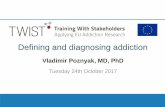 Defining and diagnosing addiction - TWIST train · Defining and diagnosing addiction Tuesday 24th October 2017 Vladimir Poznyak, MD, PhD . ... Karl Mann, Germany Neo Morojele, South