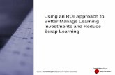 Using an ROI Approach to Better Manage Learning ... Conf... · Better Manage Learning Investments and Reduce Scrap Learning. 11-Nov-07 Page 2 ... ROI/ROE Level 5. 11-Nov-07 Page 17