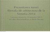 Prezentarea temei Bienala de arhitectura de la … · Prezentarea temei Bienala de arhitectura de la Venetia 2014 Lansarea temei in 25 Ianuarie 2013 de c ! tre Rem Koolhaas si Paolo