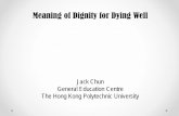 Meaning of Dignity for Dying Well - CUHK Centre for …bioethics.med.cuhk.edu.hk/assets/files/userupload/Jack Chun.pdf · Ruth Macklin: “ Dignity. is a useless concept: It means