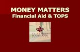 MONEY MATTERS Financial Aid & TOPS - Office of … · MONEY MATTERS Financial Aid & TOPS . ... –Repay unearned portion if stop attending or resign ... 24 Hours –Must pass/earn