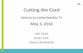 Options to Cable/Satellite TV - tvcuc1.webs.com The Cord - Final 05032016.pdf · free, some are pay per view, or episode/season purchase. •Dish and Directv are rumored to have streaming