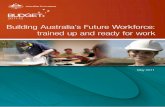 Building Australia’s Future Workforce: trained up … infrastructure for knowledge and skills 9 Investing now to create a high-skilled workforce 11 Placing industry at the heart