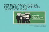 WHEN MACHINES DECIDE: CREATING JUSTICE · WHEN MACHINES DECIDE: CREATING JUSTICE.EXE ... career as a working journalist in both print and TV and then went to law ... of enlightenment