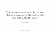 Emittance measurements for low charges at FLASH fileInjector laser pulse duration (FWHM) 15 ps 15 ps 1-3 ps Bunch charge 0.08 – 1 nC 20 pC Compression factor 200 – 50 1600 350