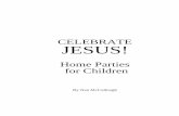 Celebrate Jesus! Home Parties for Children · Home Parties for Children By Nan ... the party room decorated and ready for the party. • Let them help you welcome the children as