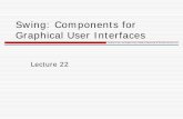 Swing: Components for Graphical User Interfacesweb.cse.ohio-state.edu/~rountev.1/421/lectures/lecture22.pdf · Swing: Components for Graphical User Interfaces ... ... JButton, JRadioButton,